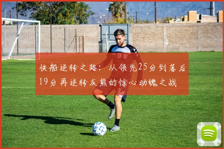 快船逆转之路：从领先25分到落后19分再逆转灰熊的惊心动魄之战